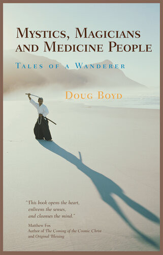 Mystics Magicians And Medicine People Tales Of A Wanderer Doug Boyd