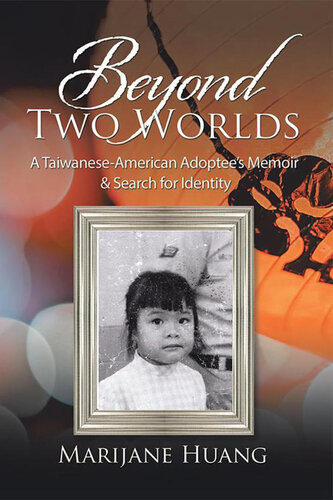 Beyond Two Worlds A Taiwaneseamerican Adoptees Memoir Search For Identity Marijane Huang