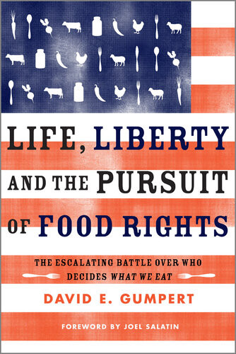 Life Liberty And The Pursuit Of Food Rights The Escalating Battle Over Who Decides What We Eat David E Gumpert