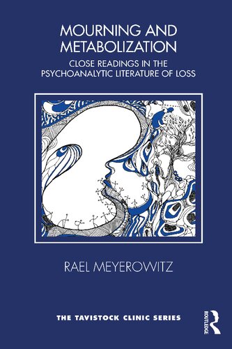 Mourning And Metabolization Close Readings In The Psychoanalytic Literature Of Loss Rael Meyerowitz