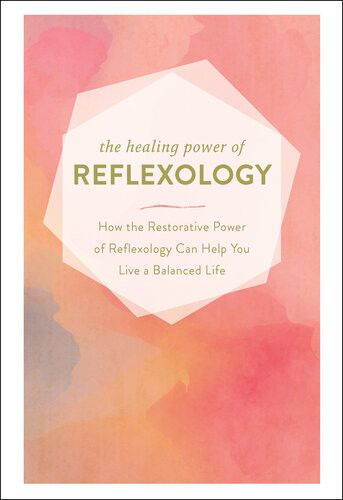 The Healing Power Of Reflexology How The Restorative Power Of Reflexology Can Help You Live A Balanced Life Adams Media