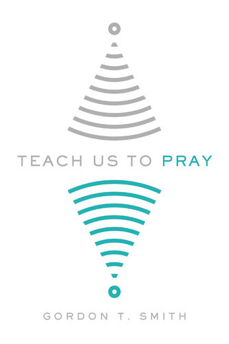 Teach Us To Pray Gordon T Smith