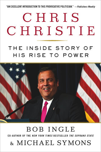 Chris Christie The Inside Story Of His Rise To Power Bob Ingle