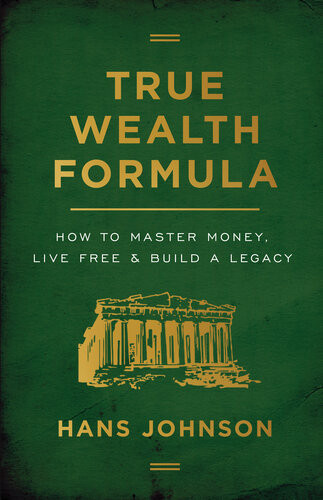 True Wealth Formula How To Master Money Live Free Build A Legacy Hans Johnson