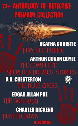 75 Anthology Of Detective Premium Collection Agatha Christie Hercule Poirot Arthur Conan Doyle The Complete Sherlock Holmes Stories Gk Chesterton The Blue Cross Father Brown Edgar Allan Poe The Goldbug Charles Dickens Hunted Down Agatha Christie Arthur Conan Doyle Gk Chesterton Edgar Allan Poe Charles Dickens