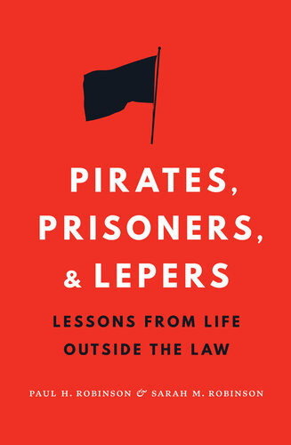 Pirates Prisoners And Lepers Lessons From Life Outside The Law Paul H Robinson Sarah M Robinson