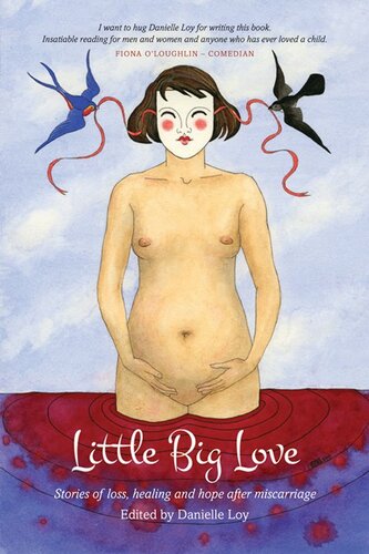 Little Big Love Stories Of Loss Healing And Hope After Miscarriage Danielle Loy