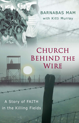 Church Behind The Wire A Story Of Faith In The Killing Fields Revised Barnabas Mam