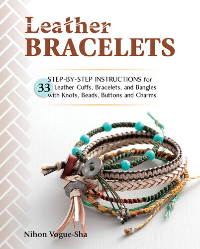 Leather Bracelets Stepbystep Instructions For 33 Leather Cuffs Bracelets And Bangles With Knots Beads Buttons And Charms Nihon Voguesha