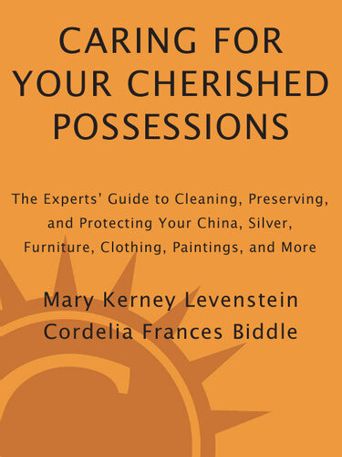 Caring For Your Cherished Possessions The Experts Guide To Cleaning Preserving And Protecting Your China Silver F Urniture Clothing Paintings Mary K Levenstein Cordelia Frances Biddle