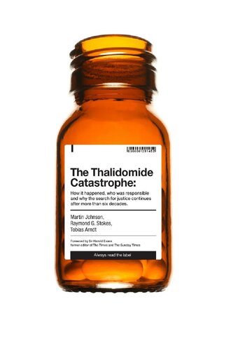 The Thalidomide Catastrophe How It Happened Who Was Responsible And Why The Search For Justice Continues After More Than Six Decades Martin Johnson Raymond G Stokes Tobias Arndt