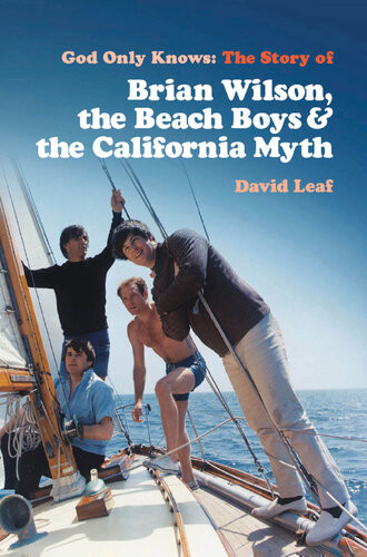 God Only Knows The Story Of Brian Wilson The Beach Boys And The California Myth David Leaf