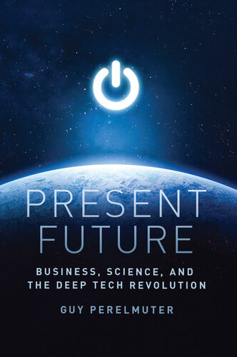 Present Future Business Science And The Deep Tech Revolution Guy Perelmuter