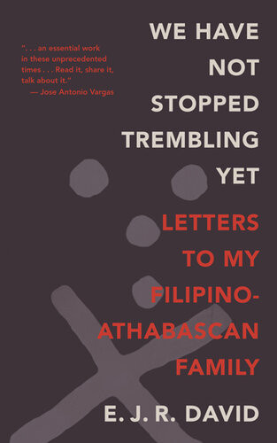 We Have Not Stopped Trembling Yet Letters To My Filipinoathabascan Family E J R David