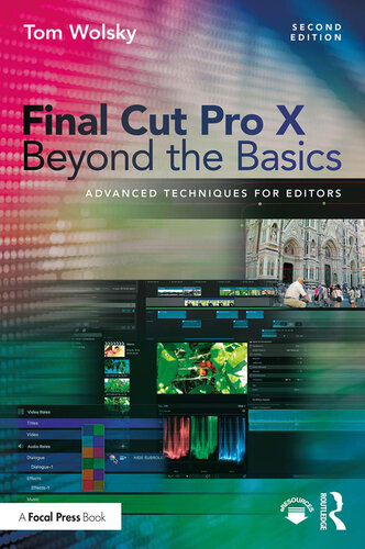 Final Cut Pro X Beyond The Basics Advanced Techniques For Editors 2nd Edition Tom Wolsky