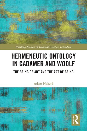 Hermeneutic Ontology In Gadamer And Woolf The Being Of Art And The Art Of Being Routledge Studies In Twentiethcentury Literature 1st Edition Adam Noland