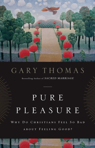 Pure Pleasure Why Do Christians Feel So Bad About Feeling Good Gary Thomas