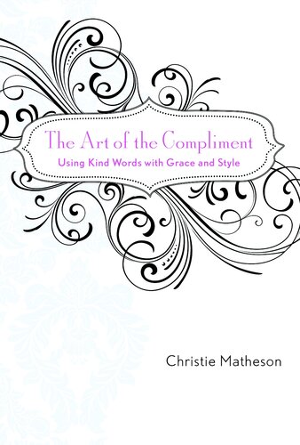 The Art Of The Compliment Using Kind Words With Grace And Style Christie Matheson