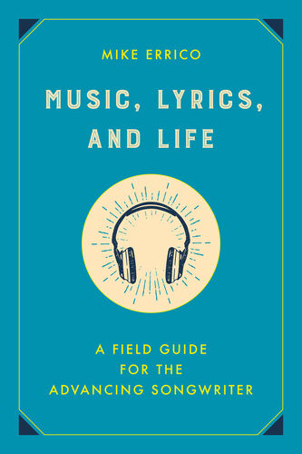 Music Lyrics And Life A Field Guide For The Advancing Songwriter Mike Errico