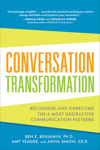 Conversation Transformation Recognize And Overcome The 6 Most Destructive Communication Patterns 1st Edition Ben Benjamin Amy Yeager Anita Simon