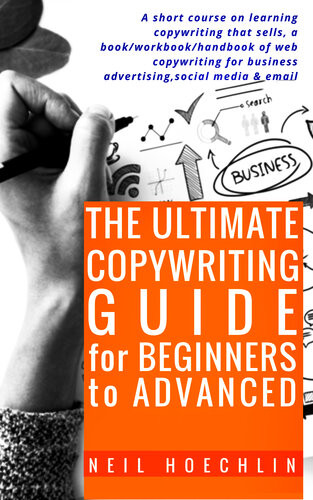 The Ultimate Copywriting Guide For Beginners To Advanced A Short Course On Learning Copywriting That Sells A Bookworkbookhandbook Of Web Copywriting For Business Advertisingsocial Media Email Neil Hoechlin