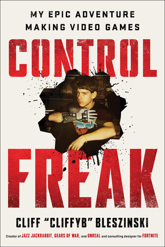 Control Freak My Epic Adventure Making Video Games Cliff Bleszinski