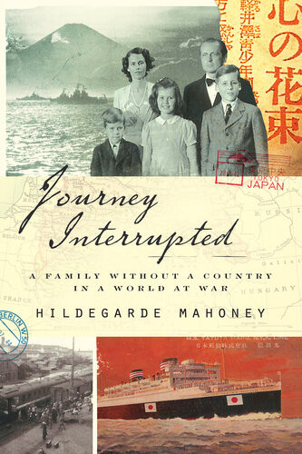 Journey Interrupted A Family Without A Country In A World At War Hildegarde Mahoney