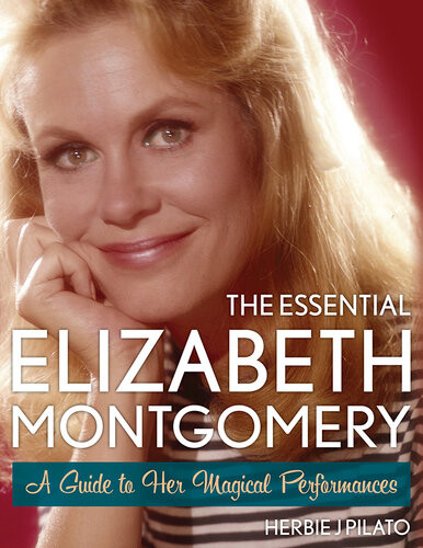 The Essential Elizabeth Montgomery A Guide To Her Magical Performances Herbie J Pilato