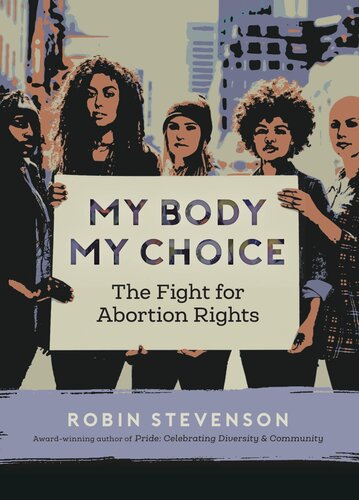 My Body My Choice The Fight For Abortion Rights Robin Stevenson
