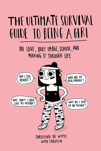 The Ultimate Survival Guide To Being A Girl On Love Body Image School And Making It Through Life Christina De Witte