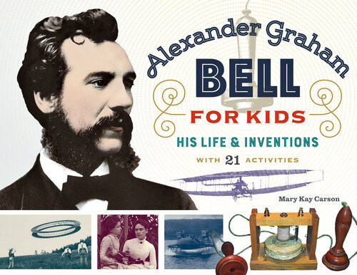 Alexander Graham Bell For Kids His Life And Inventions With 21 Activities Mary Kay Carson