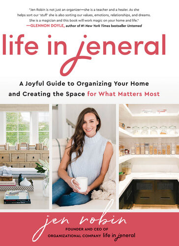 Life In Jeneral A Joyful Guide To Organizing Your Home And Creating The Space For What Matters Most Jen Robin