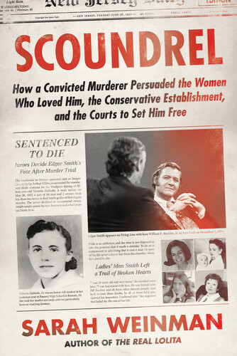Scoundrel How A Convicted Murderer Persuaded The Women Who Loved Him The Conservative Establishment And The Courts To Set Him Free 1st Edition Sarah Weinman