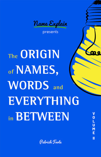 The Origin Of Names Words And Everything In Between Volume Ii Patrick Foote