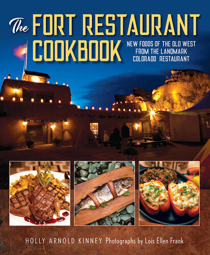 The Fort Restaurant Cookbook New Foods Of The Old West From The Landmark Colorado Restaurant Holly Arnold Kinney