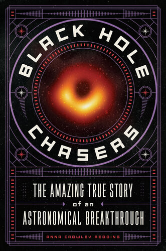 Black Hole Chasers The Amazing True Story Of An Astronomical Breakthrough Anna Crowley Redding