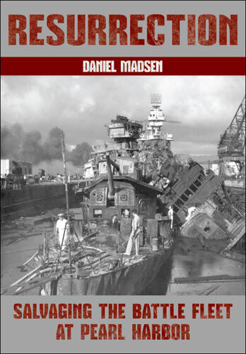 Resurrection Salvaging The Battle Fleet At Pearl Harbor Daniel Madsen