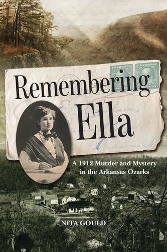 Remembering Ella A 1912 Murder And Mystery In The Arkansas Ozarks Nita Gould