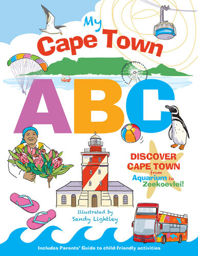 My Cape Town Abc Discover Cape Town From Aquarium To Zeekoevlei 1st Edition Sandy Lightley