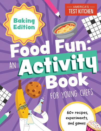 Food Fun An Activity Book For Young Chefs Baking Edition 60 Recipes Experiments And Games Americas Test Kitchen Kids