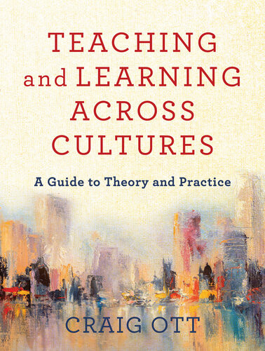 Teaching And Learning Across Cultures A Guide To Theory And Practice Craig Ott