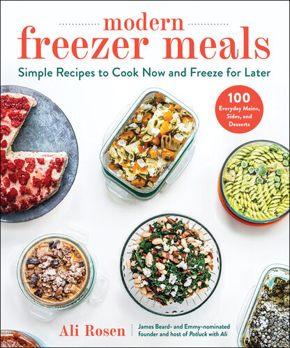 Modern Freezer Meals Simple Recipes To Cook Now And Freeze For Later Ali Rosen