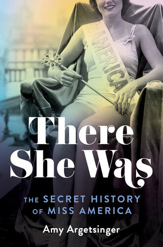 There She Was The Secret History Of Miss America Amy Argetsinger