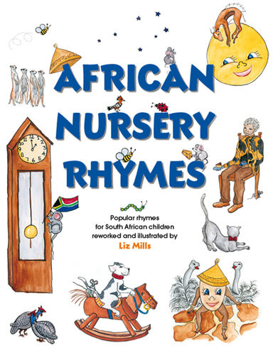 African Nursery Rhymes Popular Rhymes For South African Children Reworked And Adapted For South African Children 1st Edition Liz Mills