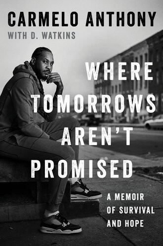 Where Tomorrows Arent Promised A Memoir Of Survival And Hope Carmelo Anthony D Watkins