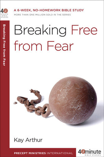 Breaking Free From Fear A 6week Nohomework Bible Study Kay Arthur