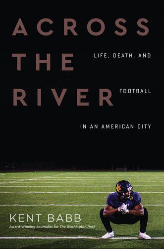 Across The River Life Death And Football In An American City Kent Babb