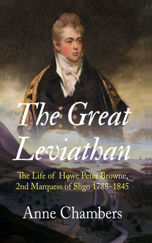 The Great Leviathan The Life Of Howe Peter Browne Marquess Of Sligo 17881845 Anne Chambers