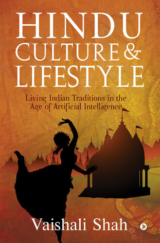 Hindu Culture And Lifestyle Living Indian Traditions In The Age Of Artificial Intelligence Vaishali Shah