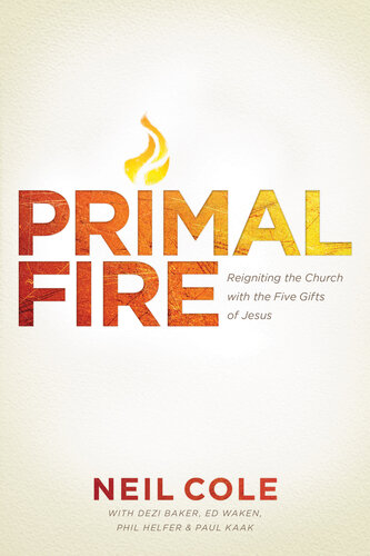 Primal Fire Reigniting The Church With The Five Gifts Of Jesus Neil Cole